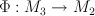 \Phi : M_3 \rightarrow M_2