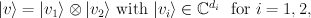 |v\rangle=|v_1\rangle\otimes|v_2\rangle\text{ with }|v_i\rangle\in\mathbb{C}^{d_i}\ \text{ for } i=1,2,