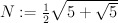 N:=\tfrac{1}{2}\sqrt{5+\sqrt{5}}