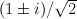 (1 \pm i)/\sqrt{2}